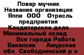 Повар-мучник › Название организации ­ Яппи, ООО › Отрасль предприятия ­ Кондитерское дело › Минимальный оклад ­ 15 000 - Все города Работа » Вакансии   . Амурская обл.,Свободненский р-н